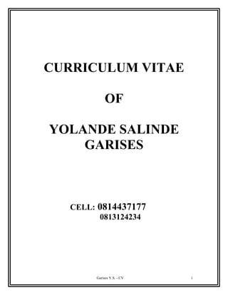 CURRICULUM VITAE
OF
YOLANDE SALINDE
GARISES
CELL: 0814437177
0813124234
Garises Y.S. - CV 1
 