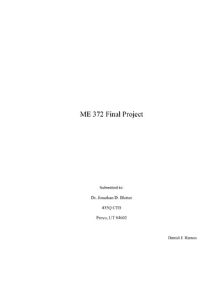 ME 372 Final Project
Submitted to:
Dr. Jonathan D. Blotter
435Q CTB
Provo, UT 84602
Daniel J. Ramos
 