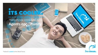 Thailand’s coolest online Retail Portal.
Thailand’s new online Retail Portal
Agents opportunity
 