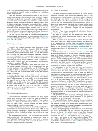 is the expected number of plunging breakers, which should be as
low as possible to avoid the project to be affected by a signiﬁcant
degree of uncertainty.
Then, the probability distributions discussed in the Section 6
should be interpreted as pdfs conditional to the occurrence of a given
wave height and period; in this way, the design probability functions
of wave loadings (pressure, force and rise times) can be estimated
accounting for the randomness of both the wave parameters (wave
height and period) and the breaking process. If the latter source of
variability is ignored, the loading variables can be deterministically
associated to each wave by using the expected values of Eqs. (12),
(13),(17),(18),(21) and (22). The analysis presented above suggests
this simpliﬁcation to be rigorously appropriate when all the waves of
the design storm have Iribarren numbers larger than 2.3.
The ﬁrst (partial) veriﬁcation of the described procedure is
discussed below with reference to the experiments of Vicinanza
and Frigaard (2009), which, as of today, represent the sole random
wave data-set available.
7.1. Description of experiments
Vicinanza and Frigaard conducted their experiments at the
“Deep 3D wave basin” of Aalborg University (DK). The facility is
15.7 m long, 8.5 m wide and 1.5 m deep and is provided with a
snake-front piston type wavemaker, with a total of ten actuators.
The SSG was a 1:60 model of the pilot plant of Kvitsøy. The device
was 0.097 m high (5.82 m in prototype) and had three outer plates
inclined by 351 to the horizontal. The WEC has been seated on the
top of a focuser with a 1:1 slope (rocky cliff), giving a value of tgαav.
equal to 0.84. The front plates have been equipped with 9 pressure
transducers sampled at 200 Hz.
32 JONSWAP driven random sea states were run, divided into
two groups: 16 long crested (2D) and 16 short crested (3D). The
spectral signiﬁcant wave height at the toe of the focuser, Hm0,
varied from 0.042 m to 0.25 m; the peak period, Tp, ranged from
1.03 s to 2.07 s. The duration of the wave attacks was approxi-
mately 1000 waves.
Each group of experiments (2D and 3D) included 8 tests with
waves perpendicular to the structure (front waves) and 8 oblique
attacks with an angle of 451 (side waves). In the 2D experiments,
two water levels at the toe of the cliff were changed, namely
d¼0.50 m and d¼0.53 m; the former made the SSG completely
exposed (shoreline device). 3D tests were instead performed with
a unique value of the swl (d¼0.53 m) and with 2 different
exponents of the cos2n
spreading function: n¼4 (large spreading)
and n¼10 (small spreading).
7.2. Limitations and assumptions
Unfortunately the only data available from the above experi-
ments is the signiﬁcant wave height, the peak period and the
spatial distribution of pressures at the peak force ^F1/250 (mean of
the highest 1/250th peaks of force). No information on the rise-
times has been stored, basically because the wave loadings
recorded could be considered quasi-static.
Hence, some hypotheses have to be necessarily introduced; we
assume the wave elevation process at the toe of the cliff to be very
narrow banded in the frequency domain, so that the wave height
distribution follows the Rayleigh pdf and the periods are all equal
to Tp.
It is worth emphasizing that if the little information available
limits (signiﬁcantly) the possibility of verifying the “wave by
wave” approach, they ironically give the opportunity of assessing
how that procedure might work under the hypotheses most
frequently adopted by practical engineers.
7.3. Results of comparison
The ﬁrst consequence of the hypothesis of narrow banded
spectrum is that for these tests all the waves up to H1/250 have
Iribarren numbers larger than 2.3. This means that the variance of
the loading process due to the randomness of breaking can be
neglected. Then, since the wave period is assumed constant, we
can conclude that the cumulative distribution function (cdf) of the
wave forces is the same as that of the wave heights; in other words
H1/250 gives rise to ^F1/250, according to the approach followed by
Goda (1986) and commonly accepted in the engineering
applications.
In Fig. 34 ξ and LTP are calculated with reference to the wave
parameters H1/250 ¼1.8 Hm0 and Tp.
For sake of clearness only the long-crested wave data is
reported in the picture, seeing that the 3D tests have in fact the
same coordinates.
Most of points are in the domain of surging breakers, apart
from two of them which fall in the quasi-standing zone. This result
is in a fair agreement with the visual observations; the pressure
patterns recorded (see Fig. 7 of Vicinanza and Frigaard (2009)) are
either of the pulsating type or slightly double-peaked, in a
qualitative accordance to what described in the Section 4 of this
article.
In the two tests with non-breaking waves, the roof of the WEC
was not overtopped, due to the low value of the wave thrust at the
base of the focuser compared to the crest freeboard. As for the
remaining experiments, the values of (LTP)1/250 are rather high and
produce severe overtopping; the linear thrust parameter reaches
the level of 0.76, whereas the maximum measured in the regular
wave tests was 0.32. However, no breaking has been observed
seaward the cliff and this makes the hypothesis of Rayleigh
distribution of the wave heights quite reasonable.
The application of the Eqs. (12b) and (21) is presented in
Figs. 35 and 36 where the predicted values of force, overturning
moment about the heel and maximum pressure (^pmax :) are
compared to the measured ones. The 3D data has been not
parameterized with respect to n, as no inﬂuence of the degree of
spreading has been detected (Vicinanza and Frigaard, 2009).
The agreement is rather good and the R2
statistics exceeds
0.95 in all the three cases. Apart from a single outlier, the
maximum relative error is about 20%. The satisfactory prediction
of moments seems to conﬁrm that the hypothesis of uniform
distribution of pressures may suit to most of the design situa-
tions. In this respect it should be noticed that in the low panel of
Figure B, the torques are all negative (the values of “–M”are in
fact reported). This means that the stabilizing effect of the
vertical component of the force prevails on the overturning effect
of the horizontal one.
The performance of the Eq. (21) is surprisingly good (Fig. 36)
bearing in mind the low spatial resolution of the pressure
transducers in the regular wave experiments.
The scatter of points in the above graphs is however some larger
than what inferred in Section 6; accordingly, the standard error (se) of
the predictive formulae has to be recalculated. After gathering regular
and random wave data (49 experiments on total) se resulted 0.026 for
the Eqs. (12b) and 0.043 for the formula (21).
Before ending this paragraph, two important issues deserve to
be further investigated. The ﬁrst concerns the possible non
linearity of the Eq. (12b), which seemed to arise from the small
curvature of the regular wave points in the Fig. 27. To answer this
question, in Fig. 37 the residuals eipav ¼ ^pav:=ρgd
À Á
meas:
À
^pav:=ρgd
À Á
calc:
are plotted vs. the linear thrust parameter for all
the available data. The scatter plot exhibits no trend and accord-
ingly the linear relationship of Eq. (12b) can be considered correct
with reference to the present data set.
M. Buccino et al. / Ocean Engineering 95 (2015) 34–58 55
 