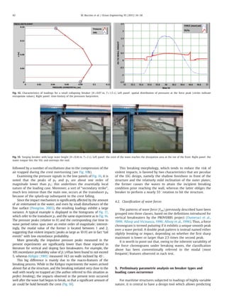 followed by a number of oscillations due to the compression of the
air trapped during the crest overturning (see Fig. 10b).
Examining the pressure signals in the low panels of Fig. 16, it is
noted that the peaks of p2 and p3 are about one order of
magnitude lower than p1; this underlines the essentially local
nature of the loading case. Moreover, a sort of “secondary strike”,
much less intense than the main one, occurs at the transducer p4
because of the splash-up subsequent to the crest falling.
Since the impact mechanism is signiﬁcantly affected by the amount
of air entertained in the water, and even by small disturbances of the
free surface (Peregrine, 2003), the resulting loadings exhibit a large
variance. A typical example is displayed in the histograms of Fig. 17,
which refer to the transducer p1 and the same experiment as in Fig. 16.
The pressure peaks (relative to H) and the corresponding rise time to
wave period ratios span over an entire order of magnitude; interest-
ingly, the modal value of the former is located between 1 and 2,
suggesting that violent impacts (peaks as large as 10 H) are in fact “tail
events” with low exceedance probability.
More generally, the impulsive pressure peaks measured in the
present experiments are signiﬁcantly lower than those reported in
literature for vertical and sloping face breakwaters. For example, the
10% exceedance probability value of ^p=γHhas been found to not exceed
5, whereas Kirkgoz (1995) measured 14.5 on walls inclined by 451.
This big difference is mainly due to the macro-features of the
breaking process. While in the Kirkgoz experiments the waves arrived
almost ﬂat at the structure, and the breaking initiated very close to the
wall with nearly no trapped air (the author referred to this situation as
perfect breaking), the impacts observed in the present tests occurred
well after the wave had begun to break, so that a signiﬁcant amount of
air could be hold beneath the crest (Fig. 18).
This breaking morphology, which tends to reduce the risk of
violent impacts, is favored by two characteristics that are peculiar
of the SSG design, namely the shallow foreshore in front of the
structure and the relatively mild inclination of the outer plates;
the former causes the waves to attain the incipient breaking
condition prior reaching the wall, whereas the latter obliges the
breaker to perform a nearly 551 rotation to hit the structure.
4.2. Classiﬁcation of wave forces
The patterns of wave force (Fint) previously described have been
grouped into three classes, based on the deﬁnitions introduced for
vertical breakwaters by the PROVERBS project (Oumeraci et al.,
1999; Allsop and Vicinanza, 1996; Allsop et al., 1996). Thus, a force
chronogram is termed pulsating if it exhibits a unique smooth peak
over a wave period. A double peak pattern is instead named either
slightly breaking or impact, depending on whether the ﬁrst sharp
maximum is lower or larger than 2.5 times the second peak.
It is worth to point out that, owing to the inherent variability of
the force chronograms under breaking waves, the classiﬁcation
above has been conventionally referred to the modal (most
frequent) features observed in each test.
5. Preliminary parametric analysis on breaker types and
loading cases occurrence
For maritime structures subjected to loadings of highly variable
nature, it is central to have a design tool which allows predicting
Fig. 12. Characteristics of loadings for a small collapsing breaker (H¼0.07 m, T¼1.5 s). Left panel: spatial distribution of pressures at the force peak (circles indicate
extrapolate values). Right panel: time-history of the pressures barycentre.
Fig. 13. Surging breaker with large wave height (H¼0.16 m, T¼2 s). Left panel: the crest of the wave reaches the dissipation area at the toe of the front. Right panel: the
water tongue hits the SSG and overtops the roof.
M. Buccino et al. / Ocean Engineering 95 (2015) 34–5842
 