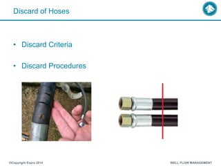 Discard of Hoses
• Discard Criteria
• Discard Procedures
®Copyright Expro 2014 WELL FLOW MANAGEMENT
 
