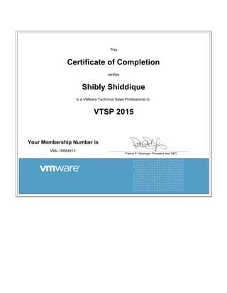 This
Certificate of Completion
verifies
Shibly Shiddique
is a VMware Technical Sales Professional in:
VTSP 2015
   
Your Membership Number is
VML-16664913
 