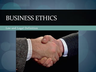 Law and Legal Definition
BUSINESS ETHICS
 