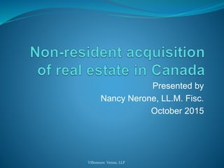 Presented by
Nancy Nerone, LL.M. Fisc.
October 2015
Villeneuve Venne, LLP
 