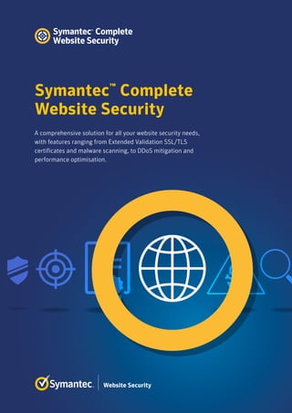 Symantec™
Complete
Website Security
A comprehensive solution for all your website security needs,
with features ranging from Extended Validation SSL/TLS
certificates and malware scanning, to DDoS mitigation and
performance optimisation.
 