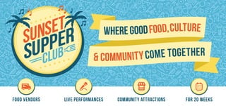 WHEREGOODFOOD,CULTURE
& COMMUNITYCOME TOGETHER
FOOD VENDORS LIVE PERFORMANCES COMMUNITY ATTRACTIONS FOR 20 WEEKS
 