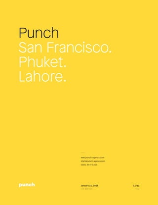 Punch
San Francisco.
Phuket.
Lahore.
12/12January 21, 2016
L a s t m o d i f i e d P a g e
www.punch-agency.com
start@punch-agency.com
(855) 444–3303
 