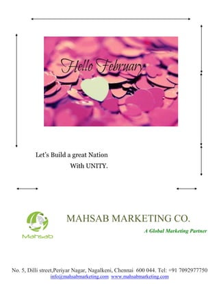 Let’s Build a great Nation
With UNITY.
MAHSAB MARKETING CO.
A Global Marketing Partner
No. 5, Dilli street,Periyar Nagar, Nagalkeni, Chennai 600 044. Tel: +91 7092977750
info@mahsabmarketing.com www.mahsabmarketing.com
 