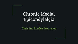Chronic Medial
Epicondylalgia
Christina Zmolek Montague
 