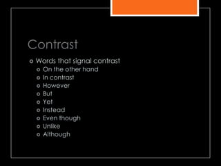 Contrast
 Words that signal contrast
 On the other hand
 In contrast
 However
 But
 Yet
 Instead
 Even though
 Unlike
 Although
 
