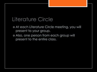 Literature Circle
 At each Literature Circle meeting, you will
present to your group.
 Also, one person from each group will
present to the entire class.
 
