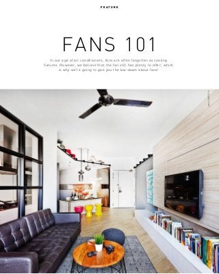 FANS 101
In our age of air conditioners, fans are often forgotten as cooling
fixtures. However, we believe that the fan still has plenty to offer, which
is why we’re going to give you the low-down about fans!
F E A T U R E
photoJASPERYU
48
 