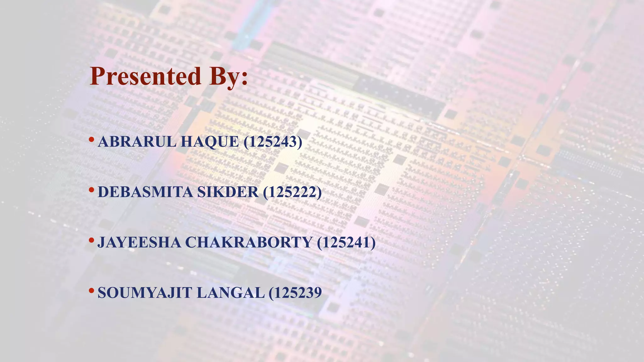 •ABRARUL HAQUE (125243)
•DEBASMITA SIKDER (125222)
•JAYEESHA CHAKRABORTY (125241)
•SOUMYAJIT LANGAL (125239
Presented By:
 