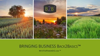 BRINGING BUSINESS BACK2BASICS™
WITHTHEPOWEROF2.COM ™
 