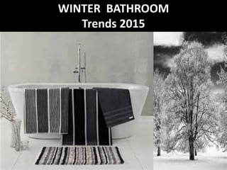 WINTER BATHROOM
Trends 2015
 