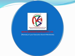 MAYRA BUSINESS SERVICES PVT. LTD.
(Remedy of your Executive Search Worldwide)
 