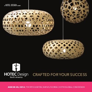 Register today at: hotecglobal.com/design CRAFTED FOR YOUR SUCCESS
a event
JUNE 20-23, 2016 | THE RITZ-CARLTON, NAPLES, FLORIDA | HOTECGLOBAL.COM/DESIGN
 