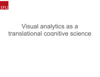 Visual analytics as a
translational cognitive science
 