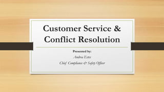 Customer Service &
Conflict Resolution
Presented by:
Andrea Estes
Chief Compliance & Safety Officer
 