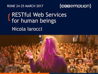 RESTful Web Services
for human beings
Nicola Iarocci
ROME 24-25 MARCH 2017
 