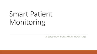 Smart Patient
Monitoring
- A SOLUTION FOR SMART HOSPITALS
 