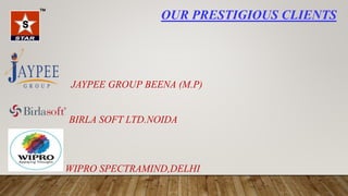 OUR PRESTIGIOUS CLIENTS
JAYPEE GROUP BEENA (M.P)
BIRLA SOFT LTD.NOIDA
WIPRO SPECTRAMIND,DELHI
 