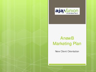 AnewB
Marketing Plan
New Client Orientation
 