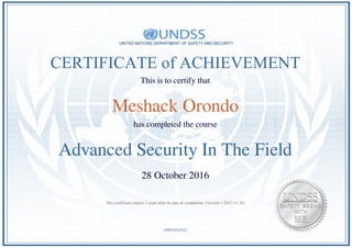CERTIFICATE of ACHIEVEMENT
This is to certify that
Meshack Orondo
has completed the course
Advanced Security In The Field
28 October 2016
yM95XhoTe2
This certificate expires 3 years after its date of completion. (Version 1.2012-11-26)
Powered by TCPDF (www.tcpdf.org)
 
