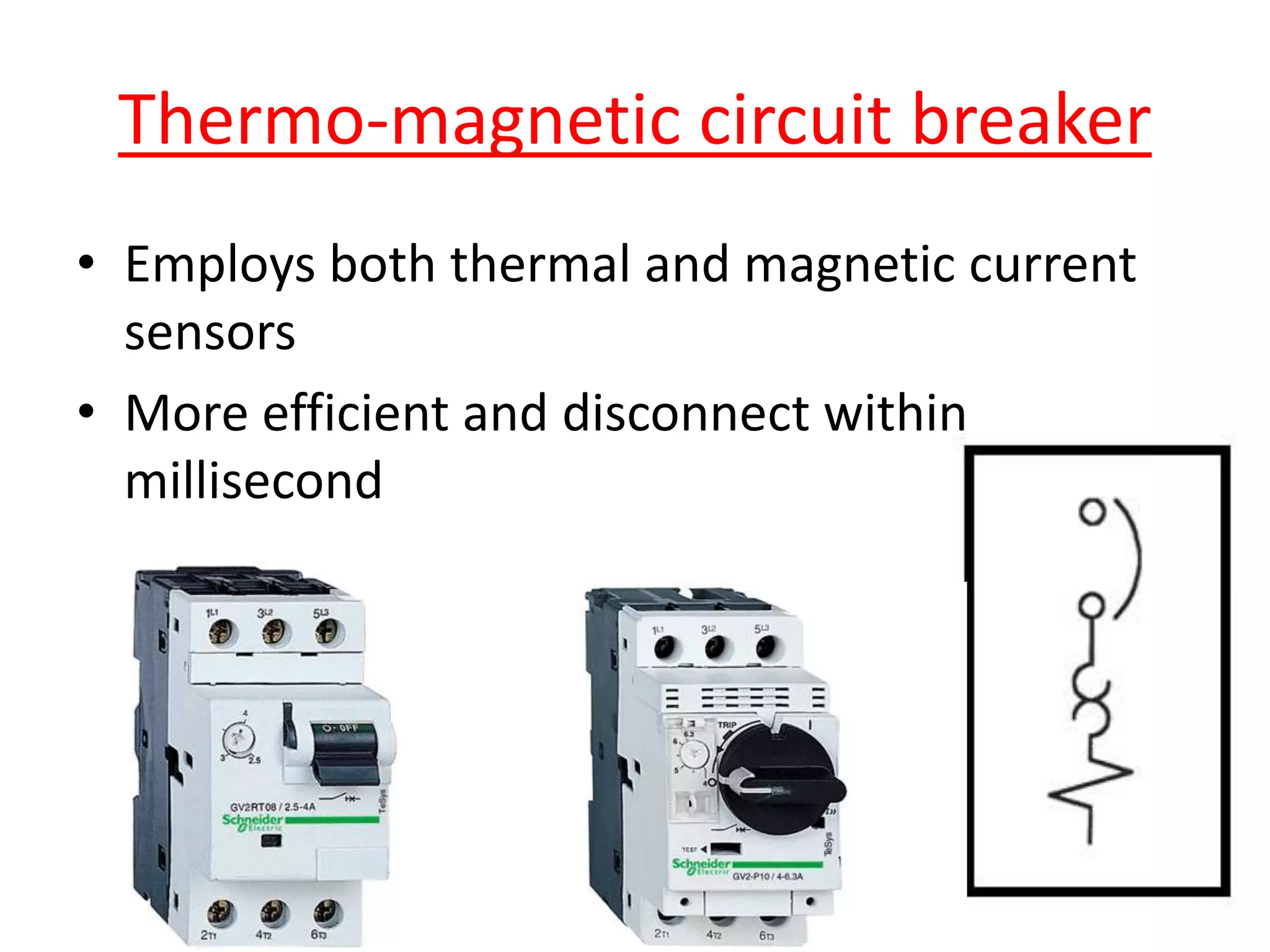 Thermo-magnetic circuit breaker
• Employs both thermal and magnetic current
sensors
• More efficient and disconnect within
millisecond
 