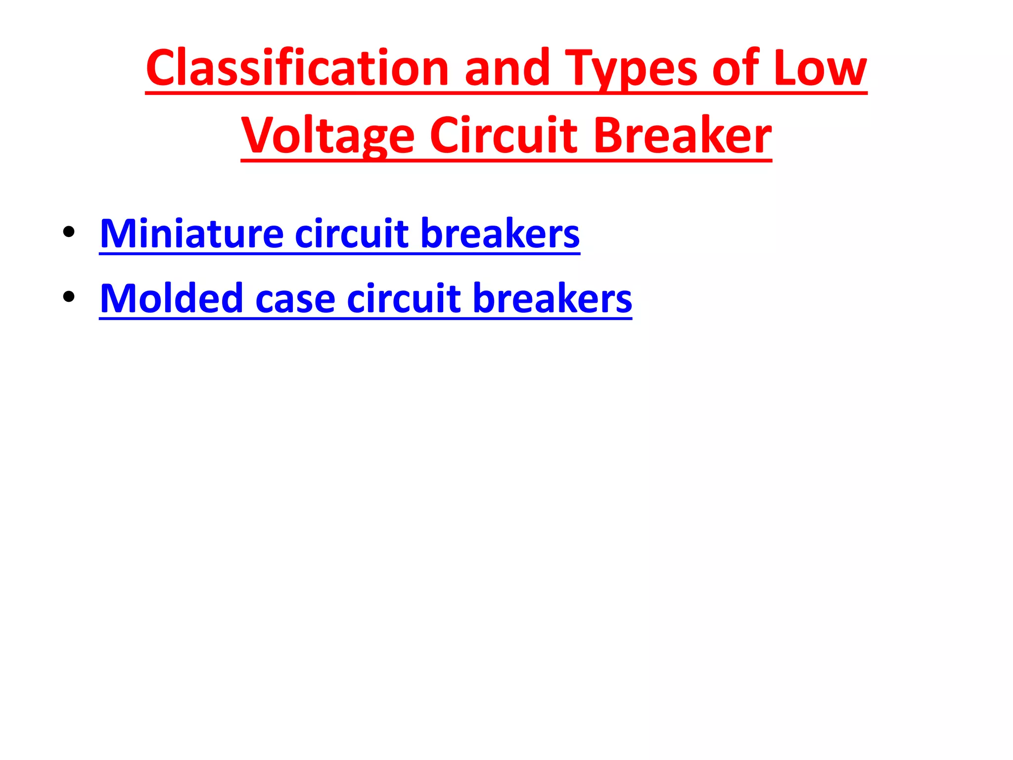 Classification and Types of Low
Voltage Circuit Breaker
• Miniature circuit breakers
• Molded case circuit breakers
 