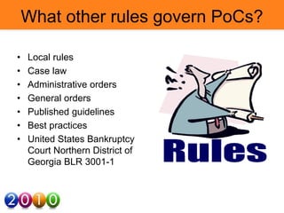 What other rules govern PoCs?
• Local rules
• Case law
• Administrative orders
• General orders
• Published guidelines
• Best practices
• United States Bankruptcy
Court Northern District of
Georgia BLR 3001-1
 