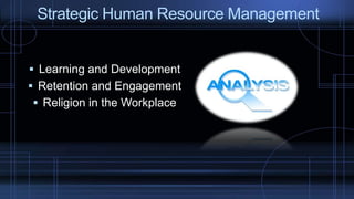  Learning and Development
 Retention and Engagement
 Religion in the Workplace
Strategic Human Resource Management
 