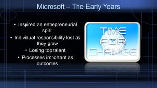  Inspired an entrepreneurial
spirit
 Individual responsibility lost as
they grew
 Losing top talent
 Processes important as
outcomes
Microsoft – The Early Years
 