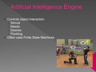 • Controls object interaction
o Stimuli
o Needs
o Desires
o Flocking
• Often uses Finite State Machines
 