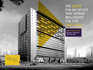 THE QUEST 
FOR AN OFFICE 
THAT WORKS 
BRILLIANTLY 
FOR YOU 
ENDS HERE. 
SERVICED OFFICES 
Parinee Crescenzo, 
BKC, Mumbai 
UEST 
OFFICES 
 