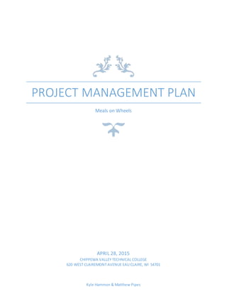 PROJECT MANAGEMENT PLAN
Meals on Wheels
APRIL 28, 2015
CHIPPEWA VALLEY TECHNICAL COLLEGE
620 WEST CLAIREMONT AVENUE EAU CLAIRE, WI 54701
Kyle Hammon & Matthew Pipes
 