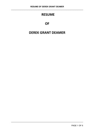 RESUME OF DEREK GRANT DEAMER
RESUME
OF
DEREK GRANT DEAMER
PAGE 1 OF 6
 
