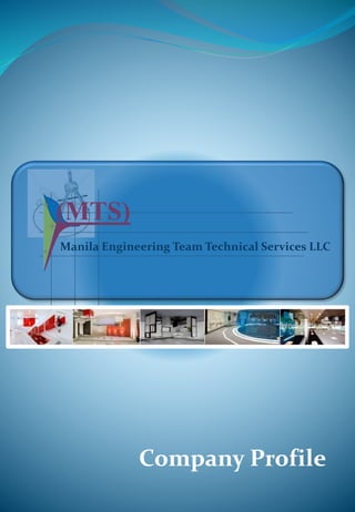 Company Profile
(MTS)
Manila Engineering Team Technical Services LLC
 