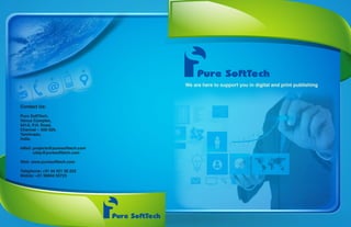 Contact Us:
Pure SoftTech,
Venus Complex,
641A, P.H. Road,
Chennai – 600 029,
Tamilnadu,
India.
eMail: projects@puresofttech.com
uday@puresofttech.com
Web: www.puresofttech.com
Telephone: +91 44 421 20 222
Mobile: +91 98844 55723
 