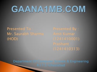 Presented To :
Mr. Saurabh Sharma
(HOD)
Presented By :
Amit Kumar
(1241410001)
Prashant
(1241410313)
Department Of Computer Science & Engineering
B.I.T.S-Ghaziabad
 