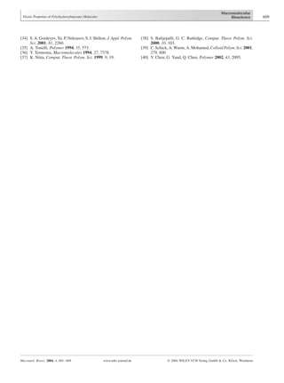 [34] S. A. Gordeyev, Yu. P. Nekrasov, S. J. Shilton, J. Appl. Polym.
Sci. 2001, 81, 2260.
[35] A. Tonelli, Polymer 1994, 35, 573.
[36] Y. Termonia, Macromolecules 1994, 27, 7378.
[37] K. Nitta, Comput. Theor. Polym. Sci. 1999, 9, 19.
[38] S. Balijepalli, G. C. Rutledge, Comput. Theor. Polym. Sci.
2000, 10, 103.
[39] C. Schick, A. Wurm, A. Mohamed, Colloid Polym. Sci. 2001,
279, 800.
[40] Y. Chen, G. Yand, Q. Chen, Polymer 2002, 43, 2095.
Elastic Properties of Poly(hydroxybutyrate) Molecules 609
Macromol. Biosci. 2004, 4, 601–609 www.mbs-journal.de ß 2004 WILEY-VCH Verlag GmbH & Co. KGaA, Weinheim
 