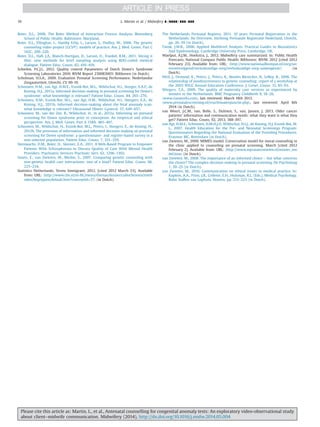 Roter, D.L., 2006. The Roter Method of Interaction Process Analysis. Bloomberg
School of Public Health, Balitimore, Maryland.
Roter, D.L., Ellington, L., Hamby Erby, L., Larson, S., Dudley, W., 2006. The genetic
counseling video project (GCVP): models of practice. Am. J. Med. Genet. Part C
142C, 209–220.
Roter, D.L., Hall, J.A., Blanch-Hartigan, D., Larson, D., Frankel, R.M., 2011. Slicing it
thin: new methods for brief sampling analysis using RIAS-coded medical
dialogue. Patient Educ. Couns. 82, 410–419.
Schielen, P.C.J.I., 2012. Quality control Parameters of Dutch Down's Syndrome
Screening Laboratories 2010. RIVM Report 230083003: Bilthoven (in Dutch).
Scholman, H.S.A., 2009. Evaluation Prenatal Screening Performance. Nederlandse
Zorgautoriteit, Utrecht, CV 09-19.
Schoonen, H.M., van Agt, H.M.E., Essink-Bot, M.L., Wildschut, H.I., Steeger, E.A.P., de
Koning, H.J., 2011a. Informed decision-making in prenatal screening for Down's
syndrome: what knowledge is relevant? Patient Educ. Couns. 84, 265–270.
Schoonen, H.M., Essink-Bot, M.L., van Agt, H.M., Wildschut, H.I., Steegers, E.A., de
Koning, H.J., 2011b. Informed decision-making about the fetal anomaly scan:
what knowledge is relevant? Ultrasound Obstet. Gynecol. 37, 649–657.
Schoonen, M., van der Zee, B., Wildschut, H., et al., 2012a. Informing on prenatal
screening for Down syndrome prior to conception. An empirical and ethical
perspective. Am. J. Med. Genet. Part A 158A, 485–497.
Schoonen, M., Wildschut, H., Essink-Bot, M.L., Peters, I., Steegers, E., de Koning, H.,
2012b. The provision of information and informed decision-making on prenatal
screening for Down syndrome: a questionnaire- and register-based survey in a
non-selected population. Patient Educ. Couns. 7, 351–359.
Steinwachs, D.M., Roter, D., Skinner, E.A., 2011. A Web-Based Program to Empower
Patients With Schizophrenia to Discuss Quality of Care With Mental Health
Providers. Psychiatric Services Psychiatr. Serv. 62, 1296–1302.
Smets, E., van Zwieten, M., Michie, S., 2007. Comparing genetic counseling with
non-genetic health care interactions: two of a kind? Patient Educ. Couns. 68,
225–234.
Statistics Netherlands. Terms Immigrant, 2012. [cited 2012 March 23]. Available
from: URL: 〈http://www.cbs.nl/nl-NL/menu/themas/dossiers/allochtonen/meth
oden/begrippen/default.htm?conceptid=37〉 (in Dutch).
The Netherlands Perinatal Registry, 2011. 10 years Perinatal Registration in the
Netherlands; An Overview. Stichting Perinatale Registratie Nederland, Utrecht,
pp. 26–39 (in Dutch).
Twisk, J.W.R., 2006. Applied Multilevel Analysis. Practical Guides to Biostatistics
And Epidemiology. Cambridge University Press, Cambridge, UK.
Waelput, A.J.M., Hoekstra, J., 2012. Midwifery care summarized. In: Public Health
Forecasts, National Compass Public Health. Bilthoven: RIVM. 2012 [cited 2012
February 23]. Available from: URL: 〈http://www.nationaalkompas.nl/zorg/sec
toroverstijgend/verloskundige-zorg/verloskundige-zorg-samengevat/〉 (in
Dutch).
Weil, J., Ormond, K., Peters, J., Peters, K., Bowles Biesecker, B., LeRoy, B., 2006. The
relationship of nondirectiveness to genetic counseling: report of a workshop at
the 2003 NSGC Annual Education Conference. J. Genet. Couns. 15, 85–93.
Wiegers, T.A., 2009. The quality of maternity care services as experienced by
women in the Netherlands. BMC Pregnancy Childbirth 9, 18–26.
〈www.riasworks.com〉, last retrieved: March 18th 2013.
〈www.prenatalescreening.nl/vruchtwaterpunctie.php〉, last retrieved: April 8th
2014 (in Dutch).
van Weert, J.C.M., van, Bolle, S., Dulmen, S., van, Jansen, J. 2013. Older cancer
patients' information and communication needs: what they want is what they
get? Patient Educ. Couns. 92, 2013, 388-397.
van Agt, H.M.E., Schoonen, H.M.H.J.D, Wildschut, H.I.J., de Koning, H.J, Essink-Bot, M.
L., 2007. Health Education for the Pre- and Neonatal Screenings Program:
Questionnaires Regarding the National Evaluation of the Providing Procedures.
Erasmus MC, Rotterdam (in Dutch).
van Zwieten, M., 2009. MIMES-model. Conversation model for moral counseling in
the clinic applied to counseling on prenatal screening. March [cited 2012
February 2]. Available from: URL: 〈http://www.myravanzwieten.nl/mimes_mo
del.htm〉 (in Dutch).
van Zwieten, M., 2008. The importance of an informed choice – but what concerns
the choice? The complex decision-making in prenatal screening. De Psycholoog
1, 20–25 (in Dutch).
van Zwieten, M., 2010. Communication on ethical issues in medical practice. In:
Kaptein, A.A., Prins, J.B., Collette, E.H., Hulsman, R.L. (Eds.), Medical Psychology.
Bohn Staﬂeu van Loghum, Houten, pp. 213–223 (in Dutch).
L. Martin et al. / Midwifery ∎ (∎∎∎∎) ∎∎∎–∎∎∎10
Please cite this article as: Martin, L., et al., Antenatal counselling for congenital anomaly tests: An exploratory video-observational study
about client–midwife communication. Midwifery (2014), http://dx.doi.org/10.1016/j.midw.2014.05.004i
 