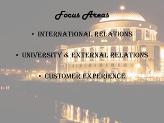 Focus Areas
• International Relations
• University & External relations
• Customer Experience
 