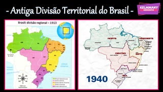 - Antiga Divisão Territorial do Brasil -
 