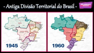 - Antiga Divisão Territorial do Brasil -
 