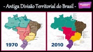 - Antiga Divisão Territorial do Brasil -
 