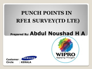 Prepared By: Abdul Noushad H A
PUNCH POINTS IN
RFE1 SURVEY(TD LTE)
Customer :
Circle : KERALA
 