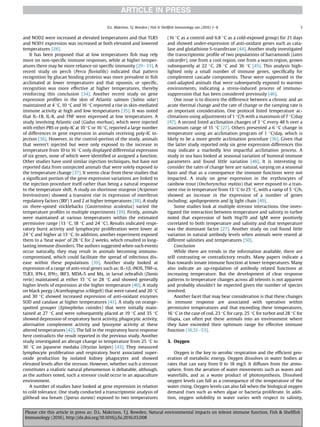 and NOD2 were increased at elevated temperatures and that TLR5
and NOD1 expression was increased at both elevated and lowered
temperatures [28].
It has been proposed that at low temperatures ﬁsh may rely
more on non-speciﬁc immune responses, while at higher temper-
atures there may be more reliance on speciﬁc immunity [29e33]. A
recent study on perch (Perca ﬂuviatilis) indicated that pattern
recognition by glucan binding proteins was more prevalent in ﬁsh
acclimated at lower temperatures and that opsonin, or speciﬁc,
recognition was more effective at higher temperatures, thereby
reinforcing this conclusion [34]. Another recent study on gene
expression proﬁles in the skin of Atlantic salmon (Salmo salar)
maintained at 4 C, 10 C and 16 C reported a rise in skin-mediated
immune activity at high and low temperatures [35]. It was noted
that IL-1B, IL-8, and TNF were expressed at low temperatures. A
study involving Atlantic cod (Gadus morhua), which were injected
with either PBS or poly-IC at 10 C or 16 C, reported a large number
of differences in gene expression in animals receiving poly-IC in-
jection [36]. However, in the control-portion of the study, animals
that weren't injected but were only exposed to the increase in
temperature from 10 to 16 C only displayed differential expression
of six genes, none of which were identiﬁed or assigned a function.
Other studies have used similar injection techniques, but have not
reported data from uninjected animals that were solely exposed to
the temperature change [37]. It seems clear from these studies that
a signiﬁcant portion of the gene expression variations are linked to
the injection procedure itself rather than being a natural response
to the temperature shift. A study on shortnose sturgeon (Acipenser
brevirostrum) showed a transient rise in expression of interferon
regulatory factors (IRF) 1 and 2 at higher temperatures [38]. A study
on three-spined sticklebacks (Gasterosteus aculeatus) varied the
temperature proﬁles in multiple experiments [39]. Firstly, animals
were maintained at various temperatures within the estimated
permissive range (13 C, 18 C and 24 C). Results indicated respi-
ratory burst activity and lymphocyte proliferation were lower at
24 C and higher at 13 C. In addition, another experiment exposed
them to a ‘heat wave’ of 28 C for 2 weeks, which resulted in long-
lasting immune disorders. The authors suggested when such events
occur naturally, they may result in animals becoming immuno-
compromised, which could facilitate the spread of infectious dis-
ease within these populations [39]. Another study looked at
expression of a range of anti-viral genes such as; IL-1b, iNOS, TNF-a,
TLR3, IFN-I, IFNg, IRF3, MDA-5 and Mx, in larval zebraﬁsh (Danio
rerio) maintained at either 15 C or 28 C and showed generally
higher levels of expression at the higher temperature [40]. A study
on black porgy (Acanthopagrus schlegeli) that were raised and 20 C
and 30 C showed increased expression of anti-oxidant enzymes
SOD and catalase at higher temperatures [41]. A study on orange-
spotted grouper (Epinephelus coioides) that were initially main-
tained at 27 C and were subsequently placed at 19 C and 35 C
showed depression of respiratory burst activity, phagocytic activity,
alternative complement activity and lysozyme activity at these
altered temperatures [42]. The fall in the respiratory burst response
here contradicts the result reported in the previous study. Another
study investigated an abrupt change in temperature from 25 C to
30 C on Japanese medaka (Oryzias latipes) [43]. They measured
lymphocyte proliferation and respiratory burst associated super-
oxide production by isolated kidney phagocytes and showed
elevated levels after the stressor. However, whether such a stressor
constitutes a realistic natural phenomenon is debatable, although,
as the authors noted, such a stressor could occur in an aquaculture
environment.
A number of studies have looked at gene expression in relation
to cold tolerance. One study conducted a transcriptomic analysis of
gilthead sea bream (Sparus aurata) exposed to two temperatures
(16 C as a control and 6.8 C as a cold-exposed group) for 21 days
and showed under-expression of anti-oxidant genes such as cata-
lase and glutathione S-transferase [44]. Another study investigated
the transcriptomic proﬁle of two populations of barramundi (Lates
calcarifer), one from a cool region, one from a warm region, grown
subsequently at 22 C, 28 C and 36 C [45]. This analysis high-
lighted only a small number of immune genes, speciﬁcally for
complement cascade components. These were suppressed in the
cool-adapted animals that were subsequently exposed to warmer
environments, indicating a stress-induced process of immuno-
suppression that has been considered previously [46].
One issue is to discern the difference between a chronic and an
acute thermal change and the rate of change or the ramping rate is
an important consideration. One protocol listed temperature ac-
climations using adjustments of 1 C/h with a maximum of 7 C/day
[47]. A second listed acclimation changes of 3 C every 48 h over a
maximum range of 15 C [27]. Others presented a 6 C change in
temperature using an acclimation program of 1 C/day, which is
likely to be a more gentle acclimation procedure [36]. Given that
the latter study reported only six gene expression differences this
may indicate a markedly less impactful acclimation process. A
study in sea bass looked at seasonal variation of humoral immune
parameters and found little variation [48]. It is interesting to
consider the rates of change here are natural, varying on a seasonal
basis and that as a consequence the immune functions were not
impacted. A study on gene expression in the erythrocytes of
rainbow trout (Onchorynchus mykiss) that were exposed to a tran-
sient rise in temperature from 13 C to 25 C, with a ramp of 3 C/h,
showed an increase in the expression of a number of genes
including; apolipoprotein and Ig light chain [49].
Some studies look at multiple stressor interactions. One inves-
tigated the interaction between temperature and salinity in turbot
noted that expression of both Hsp70 and IgM were positively
correlated to both temperature and salinity and that temperature
was the dominant factor [27]. Another study on cod found little
variation in natural antibody levels when animals were reared at
different salinities and temperatures [50].
Conclusion
While there are trends in the information available, there are
still contrasting or contradictory results. Many papers indicate a
bias towards innate immune function at lower temperatures. Many
also indicate an up-regulation of antibody related functions at
increasing temperature. But the development of clear response
patterns to temperature changes across all teleosts is not apparent
and probably shouldn't be expected given the number of species
involved.
Another facet that may bear consideration is that these changes
in immune response are associated with operation within
permissive temperatures and that exceeding these temperatures,
16 C in the case of cod, 23 C for carp, 25 C for turbot and 28 C for
tilapia, can often put these animals into an environment where
they have exceeded their optimum range for effective immune
function [16,51e53].
3. Oxygen
Oxygen is the key to aerobic respiration and the efﬁcient gen-
eration of metabolic energy. Oxygen dissolves in water bodies at
rates that can vary from 0 to 18 mg/l. It diffuses from the atmo-
sphere, from the aeration of water movements such as waves and
waterfalls, and as a waste product of photosynthesis. Dissolved
oxygen levels can fall as a consequence of the temperature of the
water rising. Oxygen levels can also fall when the biological oxygen
demand rises such as when algae or bacteria proliferate. In addi-
tion, oxygen solubility in water varies with respect to salinity,
D.L. Makrinos, T.J. Bowden / Fish  Shellﬁsh Immunology xxx (2016) 1e8 3
Please cite this article in press as: D.L. Makrinos, T.J. Bowden, Natural environmental impacts on teleost immune function, Fish  Shellﬁsh
Immunology (2016), http://dx.doi.org/10.1016/j.fsi.2016.03.008
 