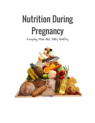 Nutrition During
Pregnancy
Keeping Mom and Baby Healthy
 